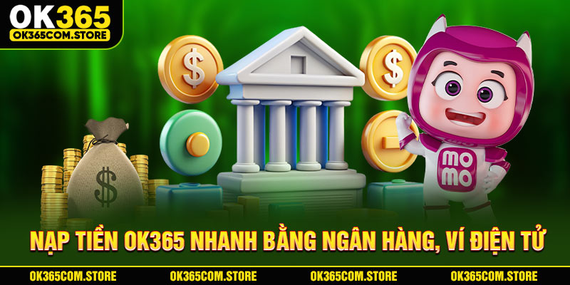 Nạp tiền OK365 nhanh bằng ngân hàng, ví điện tử Nạp tiền OK365 nhanh bằng ngân hàng, ví điện tử